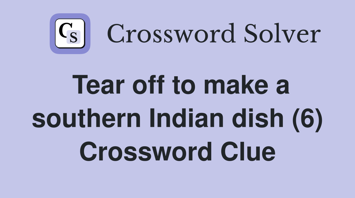 Tear off to make a southern Indian dish (6) Crossword Clue Answers